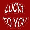 lucky to you
