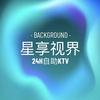 星享视界24H自助KTV官方号