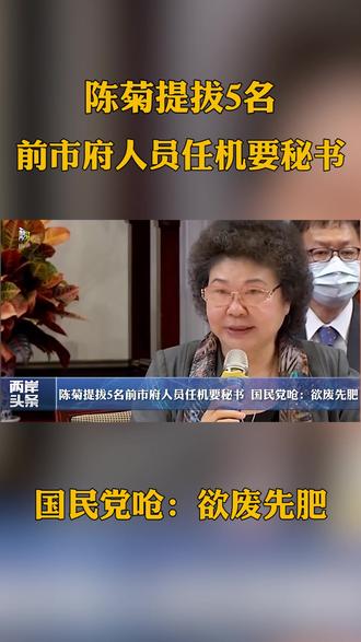 陈菊提拔5名前市府人员任机要秘书国民党呛 欲废先肥 抖音